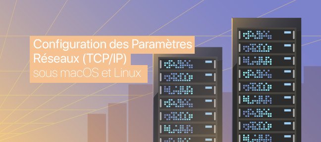 Configuration des Paramètres Réseaux (TCP/IP) sous macOS et Linux