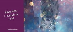 Comment travailler les reflets dans Affinity Photo ?