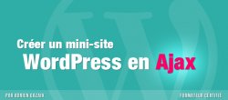 Créer un mini site WordPress en Ajax