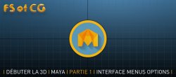 Débuter la 3D avec Maya Partie 1: Interface, menus, paramètres