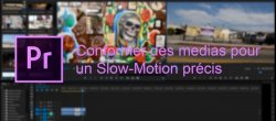 Conformer des médias pour obtenir un Slow-Motion précis