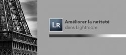 Les petits tutos Lightroom - N°2 - Améliorer la Netteté