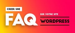 Créer une FAQ sur votre site WordPress