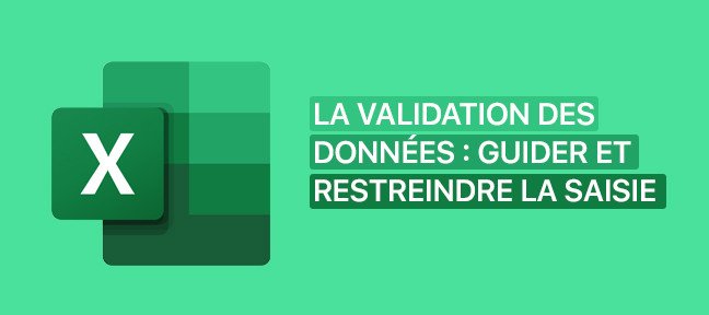 La validation des données : guider et restreindre la saisie