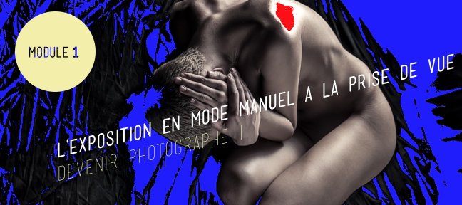 L'exposition en mode manuel à la prise de vue, module 1